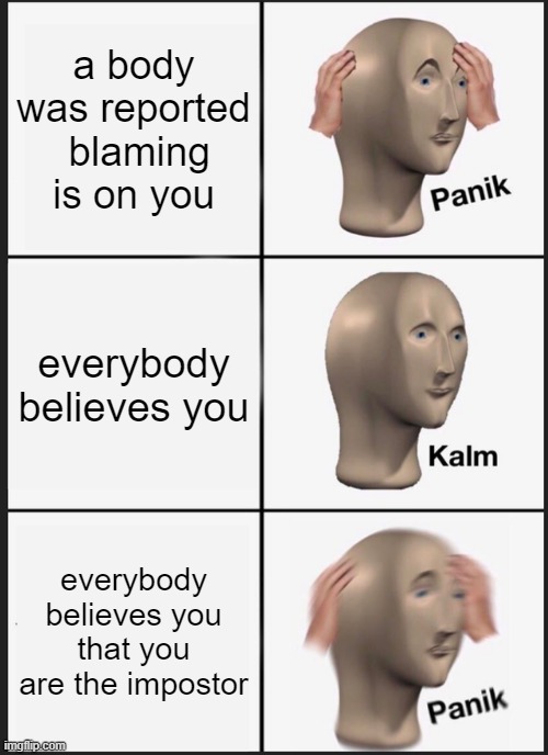 among uasa u imposter |  a body was reported  blaming is on you; everybody believes you; everybody believes you that you are the impostor | image tagged in memes,panik kalm panik | made w/ Imgflip meme maker