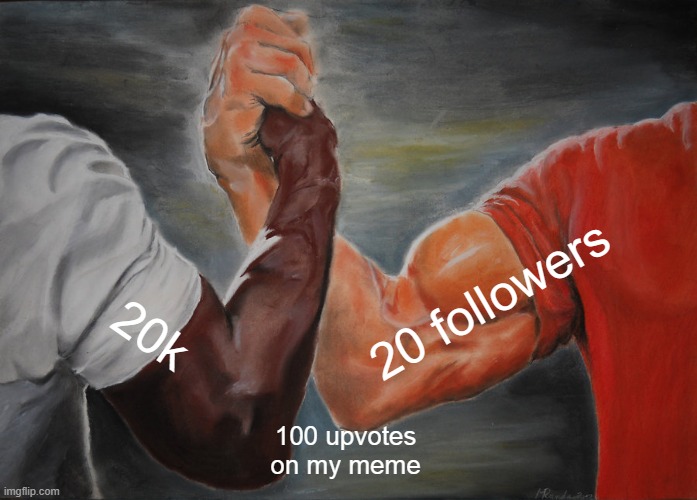 thx for 20k 20 followers and 100 upvotes   ; i'm doing all of it together | 20 followers; 20k; 100 upvotes on my meme | image tagged in memes,epic handshake,20k,20 followers,100 upvotes,thx | made w/ Imgflip meme maker