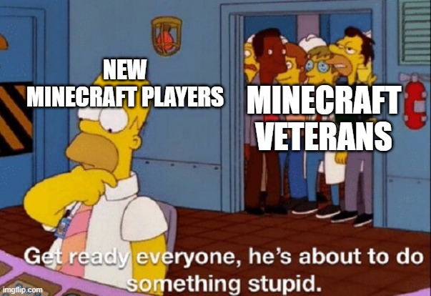 get ready everyone! | NEW MINECRAFT PLAYERS; MINECRAFT VETERANS | image tagged in he's about to do something stupid,memes,minecraft | made w/ Imgflip meme maker
