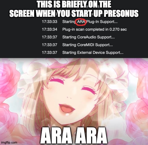 I Don't Even Know What It Stands For | THIS IS BRIEFLY ON THE SCREEN WHEN YOU START UP PRESONUS; ARA ARA | image tagged in memes,record,anime,eat a snickers,oh my,cell | made w/ Imgflip meme maker