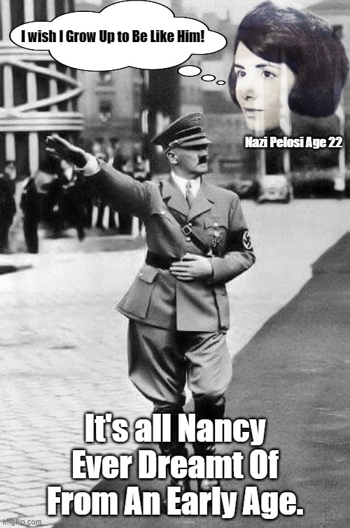 I wish I Grow Up to Be Like Him! It's all Nancy Ever Dreamt Of From An Early Age. Nazi Pelosi Age 22 | made w/ Imgflip meme maker