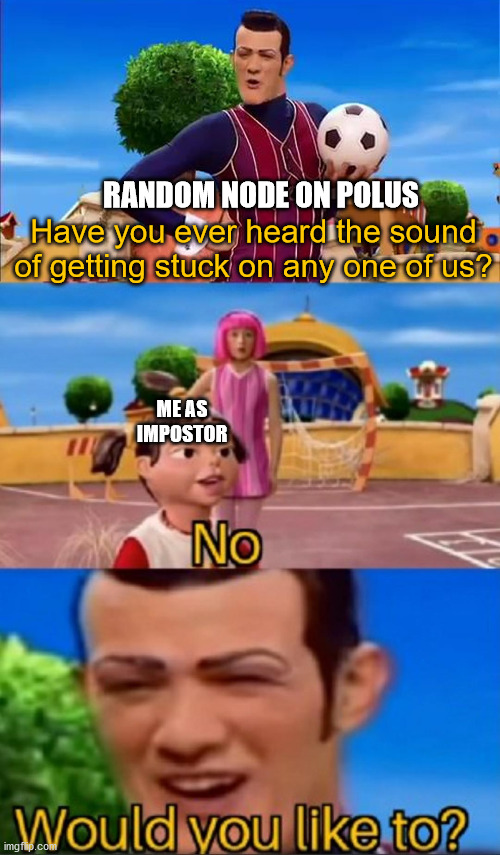 This legit happened to me. | RANDOM NODE ON POLUS; Have you ever heard the sound of getting stuck on any one of us? ME AS IMPOSTOR | image tagged in would you like to,among us,impostor,polus | made w/ Imgflip meme maker