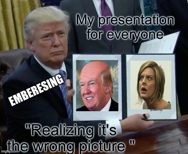 My most embarrassing moment | My presentation for everyone; EMBERESING; "Realizing it's the wrong picture " | image tagged in memes | made w/ Imgflip meme maker