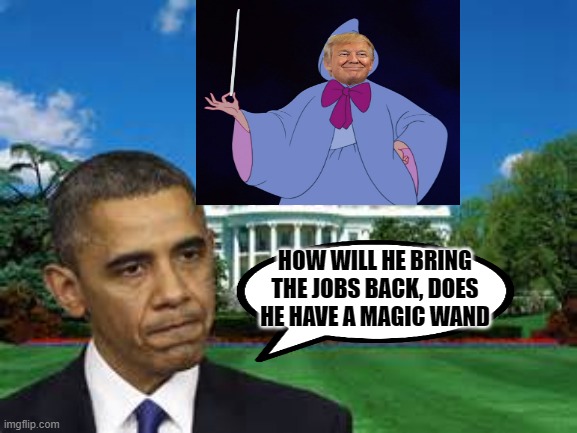 trump obama white house | HOW WILL HE BRING THE JOBS BACK, DOES HE HAVE A MAGIC WAND | image tagged in trump obama white house | made w/ Imgflip meme maker