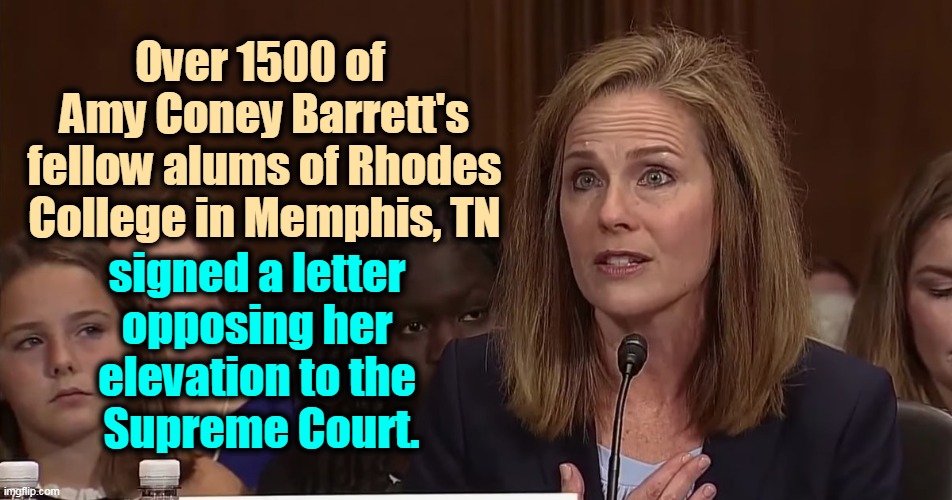 Tennessee, hardly a liberal hotbed. What do they know that you don't? | Over 1500 of 
Amy Coney Barrett's fellow alums of Rhodes College in Memphis, TN; signed a letter 
opposing her 
elevation to the 
Supreme Court. | image tagged in supreme court,right wing,weirdo,nuts | made w/ Imgflip meme maker