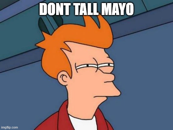 DONT TALL MAYO | image tagged in memes,futurama fry | made w/ Imgflip meme maker