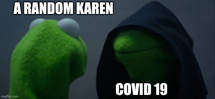 Evil Kermit | A RANDOM KAREN; COVID 19 | image tagged in memes,evil kermit | made w/ Imgflip meme maker