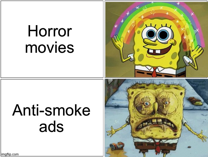 Srsly its true | Horror movies; Anti-smoke ads | image tagged in memes,blank comic panel 2x2,funny,spongebob,horror movie,scary | made w/ Imgflip meme maker