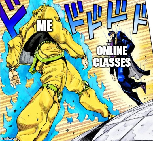 Jojo's Walk | ME; ONLINE CLASSES | image tagged in jojo's walk | made w/ Imgflip meme maker