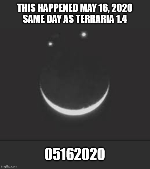 look familiar? | THIS HAPPENED MAY 16, 2020
SAME DAY AS TERRARIA 1.4; 05162020 | image tagged in terraria | made w/ Imgflip meme maker
