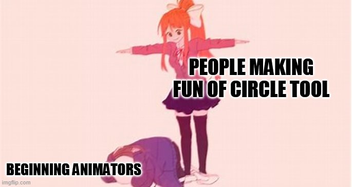 T-posing monika meme | PEOPLE MAKING FUN OF CIRCLE TOOL; BEGINNING ANIMATORS | image tagged in t-posing monika meme | made w/ Imgflip meme maker