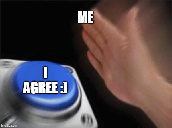 Blank Nut Button Meme | ME I AGREE :) | image tagged in memes,blank nut button | made w/ Imgflip meme maker