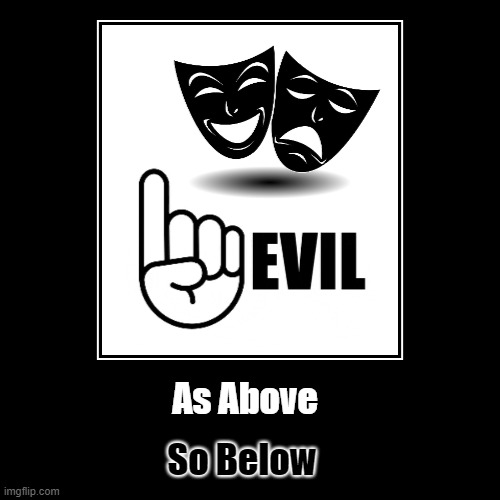 "As Above... So Below". | image tagged in funny,demotivationals,as above so below,memes | made w/ Imgflip demotivational maker