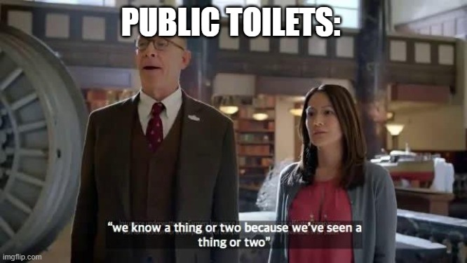 We know a thing or two because we've seen a thing or two | PUBLIC TOILETS: | image tagged in we know a thing or two because we've seen a thing or two | made w/ Imgflip meme maker