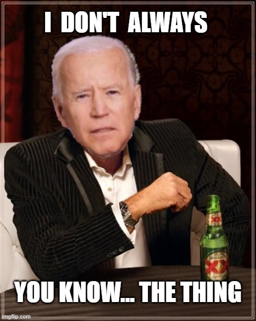 Biden Brain Fart | I  DON'T  ALWAYS; YOU KNOW... THE THING | image tagged in joe biden,confused,sad joe biden,the most interesting man in the world | made w/ Imgflip meme maker