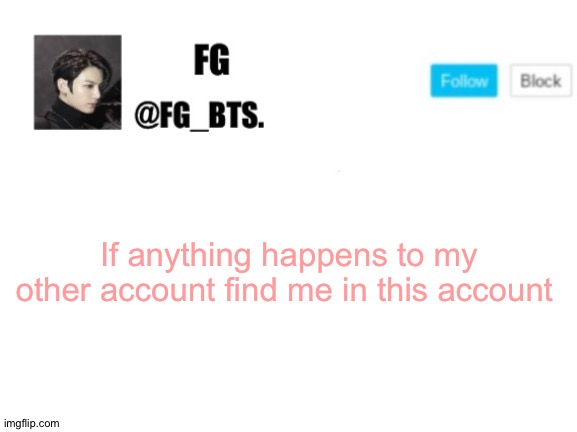 fg_bts. | If anything happens to my other account find me in this account | image tagged in fg_bts | made w/ Imgflip meme maker