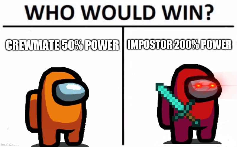 WHO WOULD WIN CREWMATE OR IMPOSTOR? | IMPOSTOR 200% POWER; CREWMATE 50% POWER | image tagged in memes,who would win,among us | made w/ Imgflip meme maker