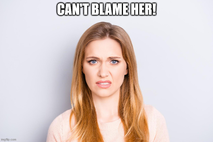 CAN'T BLAME HER! | made w/ Imgflip meme maker