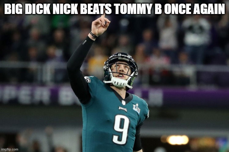 Da Bears | BIG DICK NICK BEATS TOMMY B ONCE AGAIN | image tagged in you re welcome nick foles | made w/ Imgflip meme maker