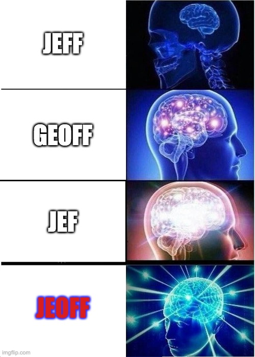 Expanding Brain Meme | JEFF; GEOFF; JEF; JEOFF | image tagged in memes,expanding brain | made w/ Imgflip meme maker