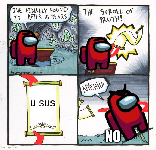 u sus | u sus; NO | image tagged in memes,the scroll of truth | made w/ Imgflip meme maker