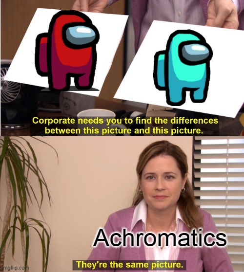 They're The Same Picture Meme | Achromatics | image tagged in memes,they're the same picture | made w/ Imgflip meme maker
