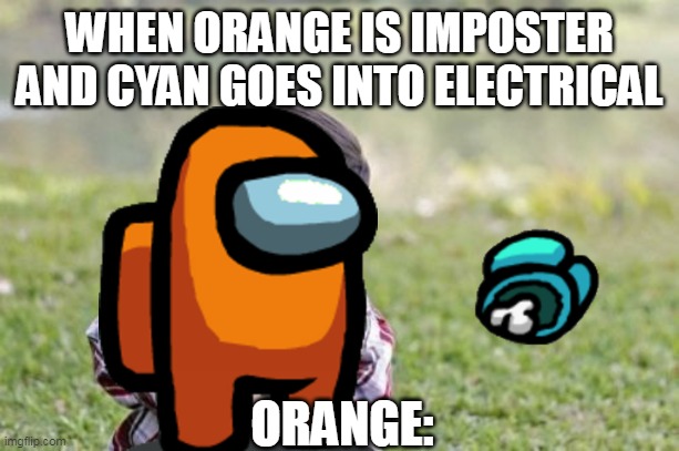ElEcTrIcAl | WHEN ORANGE IS IMPOSTER AND CYAN GOES INTO ELECTRICAL; ORANGE: | image tagged in memes,evil toddler | made w/ Imgflip meme maker