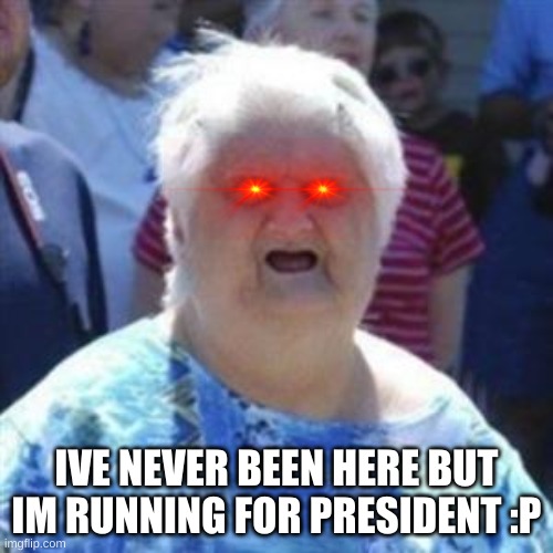 hope im not one of the too much running people... | IVE NEVER BEEN HERE BUT IM RUNNING FOR PRESIDENT :P | image tagged in wat lady,imgflip,shy,um,idk,whaaat | made w/ Imgflip meme maker