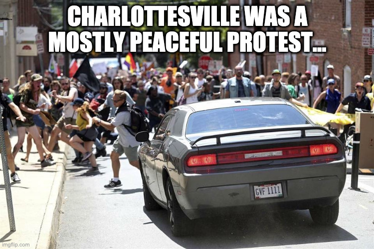 Charlottesville | CHARLOTTESVILLE WAS A MOSTLY PEACEFUL PROTEST... | image tagged in charlottesville | made w/ Imgflip meme maker