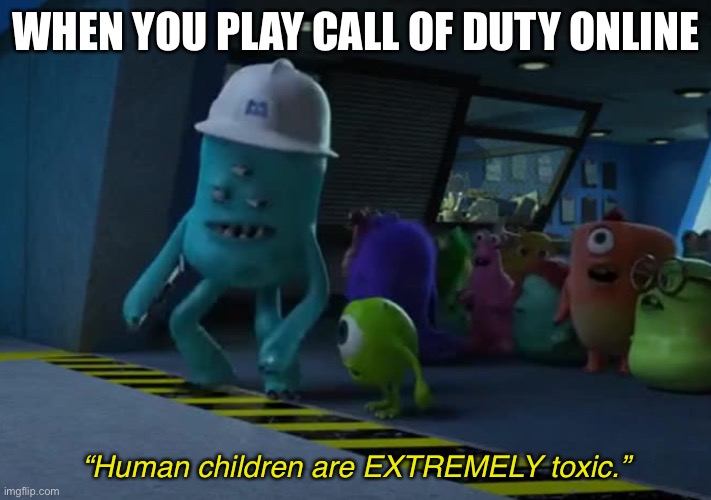 Danger: Toxic children | WHEN YOU PLAY CALL OF DUTY ONLINE; “Human children are EXTREMELY toxic.” | image tagged in call of duty,children,funny,memes,gaming | made w/ Imgflip meme maker