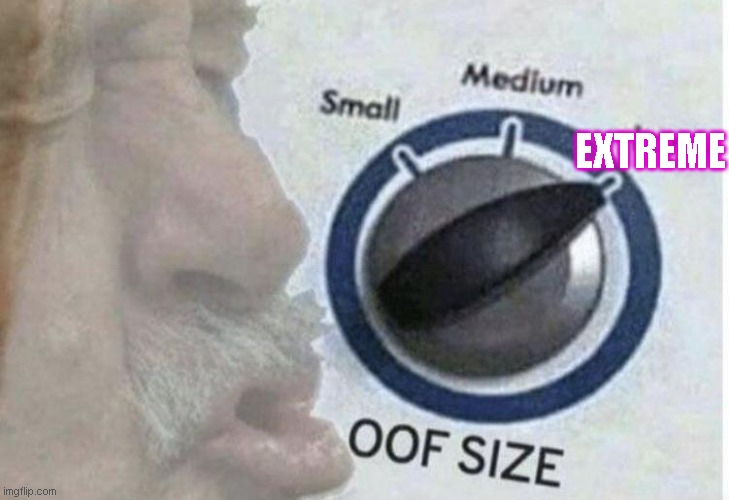 Oof size large | EXTREME | image tagged in oof size large | made w/ Imgflip meme maker
