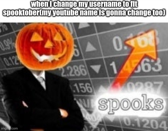 Spooktober Stonks | when I change my username to fit spooktober(my youtube name is gonna change too) | image tagged in spooktober stonks | made w/ Imgflip meme maker