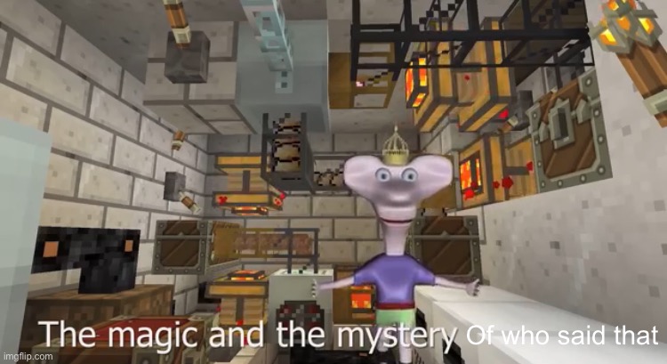 The magic and the mystery | Of who said that | image tagged in the magic and the mystery | made w/ Imgflip meme maker