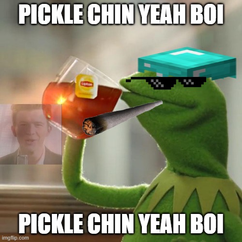 But That's None Of My Business Meme | PICKLE CHIN YEAH BOI; PICKLE CHIN YEAH BOI | image tagged in memes,but that's none of my business,kermit the frog | made w/ Imgflip meme maker