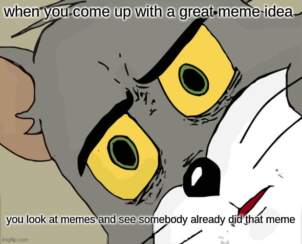 Rage | when you come up with a great meme idea; you look at memes and see somebody already did that meme | image tagged in memes,unsettled tom | made w/ Imgflip meme maker