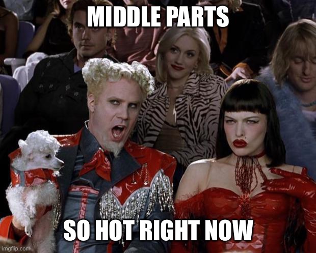 Mugatu So Hot Right Now Meme | MIDDLE PARTS; SO HOT RIGHT NOW | image tagged in memes,mugatu so hot right now | made w/ Imgflip meme maker