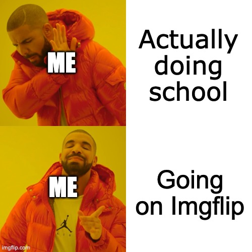 a random thing i made during my break |  Actually doing school; ME; Going on Imgflip; ME | image tagged in memes,drake hotline bling | made w/ Imgflip meme maker
