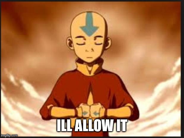 Aang | ILL ALLOW IT | image tagged in aang | made w/ Imgflip meme maker