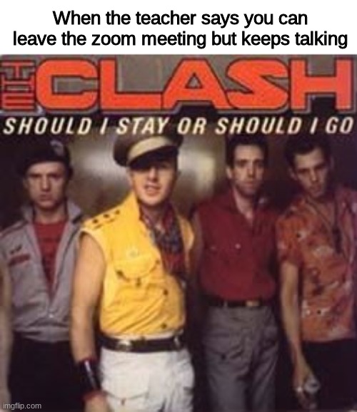 When the teacher says you can leave the zoom meeting but keeps talking | made w/ Imgflip meme maker