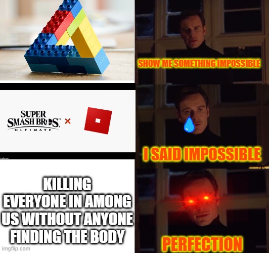 This would be impossible. | SHOW ME SOMETHING IMPOSSIBLE; I SAID IMPOSSIBLE; KILLING EVERYONE IN AMONG US WITHOUT ANYONE FINDING THE BODY; PERFECTION | image tagged in perfection,impossible,roblox,among us | made w/ Imgflip meme maker