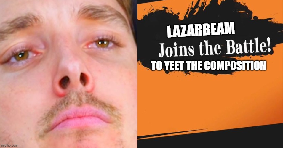 LAZARBEAM JOINS THE BATTLE | LAZARBEAM; TO YEET THE COMPOSITION | image tagged in lazarbeam | made w/ Imgflip meme maker