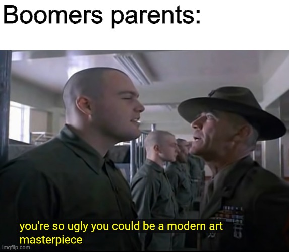 Boomers parents | Boomers parents: | image tagged in full metal jacket | made w/ Imgflip meme maker