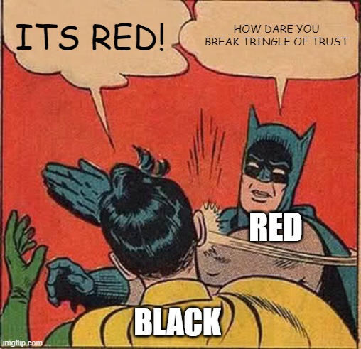 Batman Slapping Robin Meme | ITS RED! HOW DARE YOU BREAK TRINGLE OF TRUST RED BLACK | image tagged in memes,batman slapping robin | made w/ Imgflip meme maker