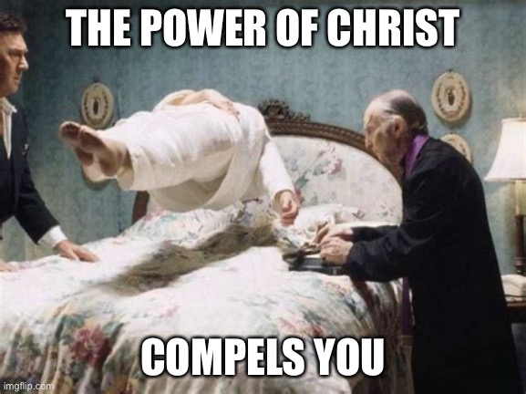 THE POWER OF CHRIST COMPELS YOU | made w/ Imgflip meme maker