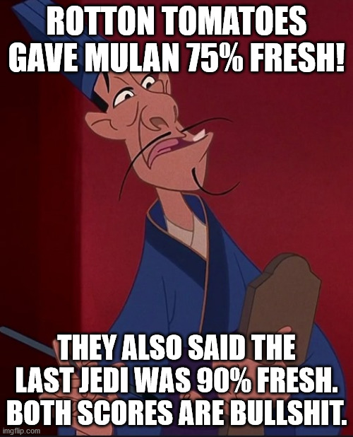 Chi Fu | ROTTON TOMATOES GAVE MULAN 75% FRESH! THEY ALSO SAID THE LAST JEDI WAS 90% FRESH. BOTH SCORES ARE BULLSHIT. | image tagged in chi fu | made w/ Imgflip meme maker