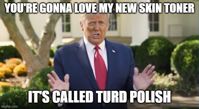YOU'RE GONNA LOVE MY NEW SKIN TONER; IT'S CALLED TURD POLISH | made w/ Imgflip meme maker