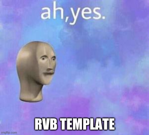Ah yes | RVB TEMPLATES | image tagged in ah yes | made w/ Imgflip meme maker