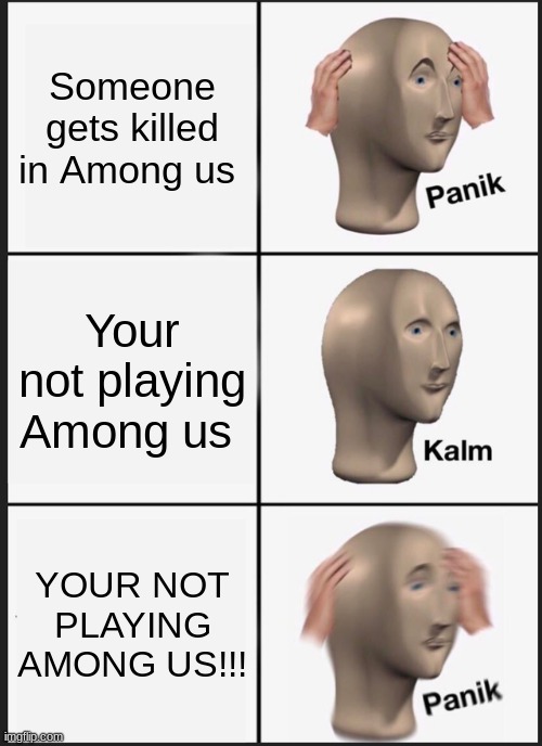 Panik Kalm Panik | Someone gets killed in Among us; Your not playing Among us; YOUR NOT PLAYING AMONG US!!! | image tagged in memes,panik kalm panik | made w/ Imgflip meme maker