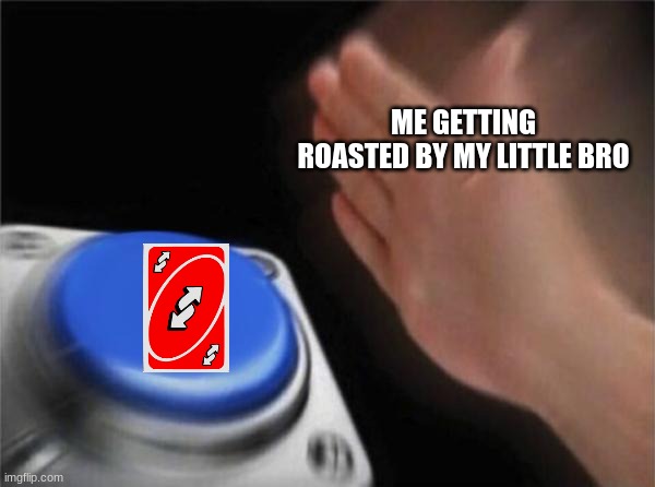 Blank Nut Button Meme | ME GETTING ROASTED BY MY LITTLE BRO | image tagged in memes,blank nut button | made w/ Imgflip meme maker