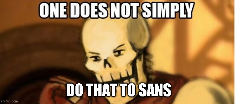 papyrus one does not simply | DO THAT TO SANS | image tagged in papyrus one does not simply | made w/ Imgflip meme maker